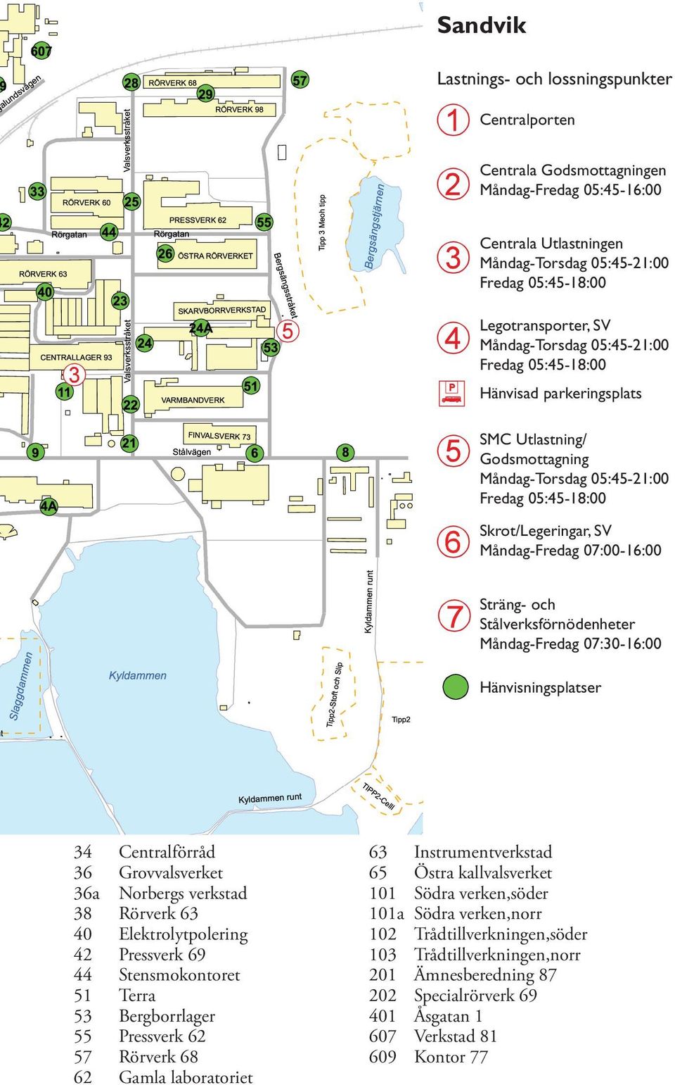 Sträng- och Stålverksförnödenheter Måndag-Fredag 07:30-16:00 Hänvisningsplatser 34 Centralförråd 36 Grovvalsverket 36a Norbergs verkstad 38 Rörverk 63 40 Elektrolytpolering 42 Pressverk 69 44