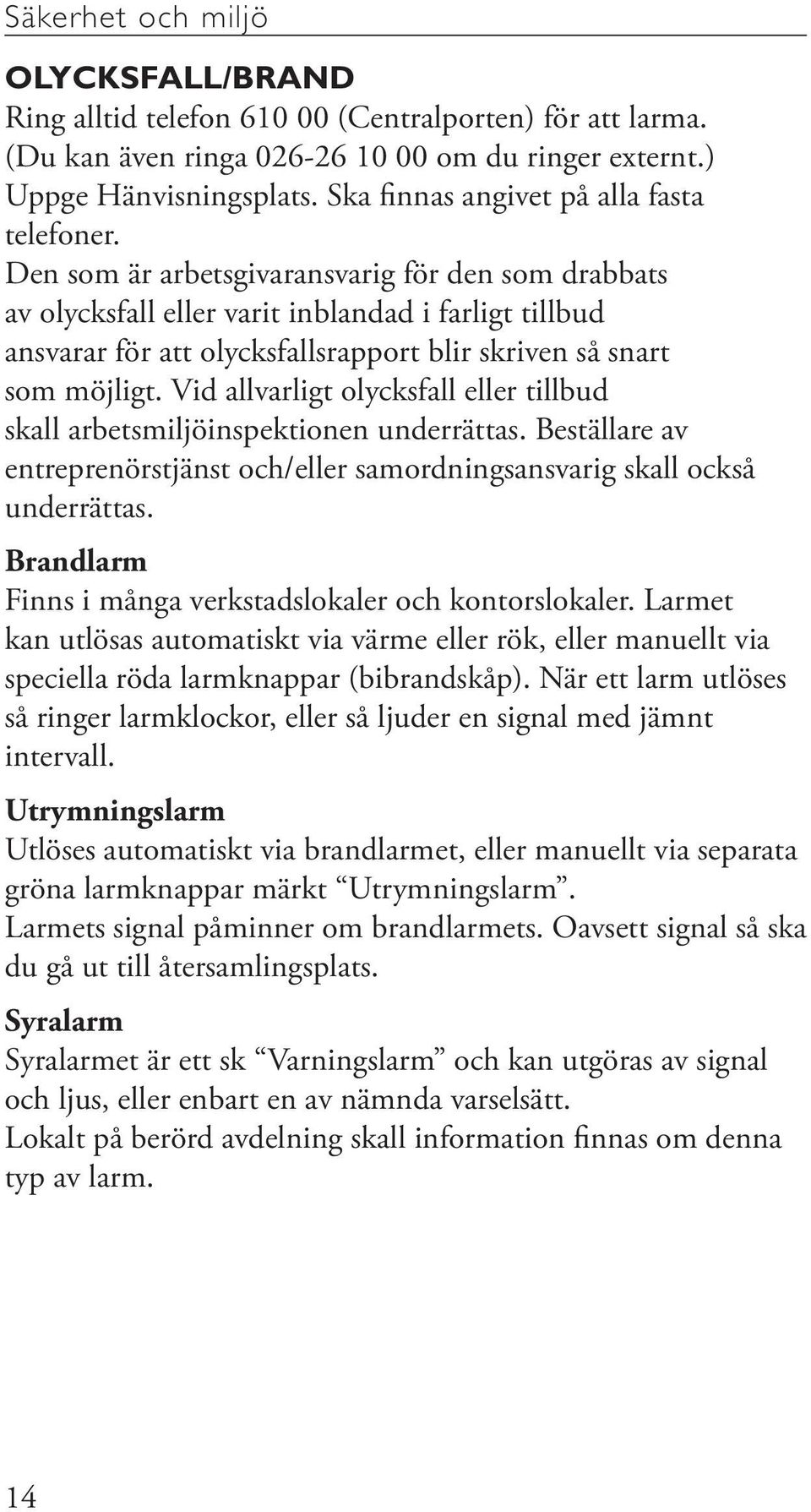 Vid allvarligt olycksfall eller tillbud skall arbetsmiljöinspektionen underrättas. Beställare av entreprenörstjänst och/eller samordningsansvarig skall också underrättas.