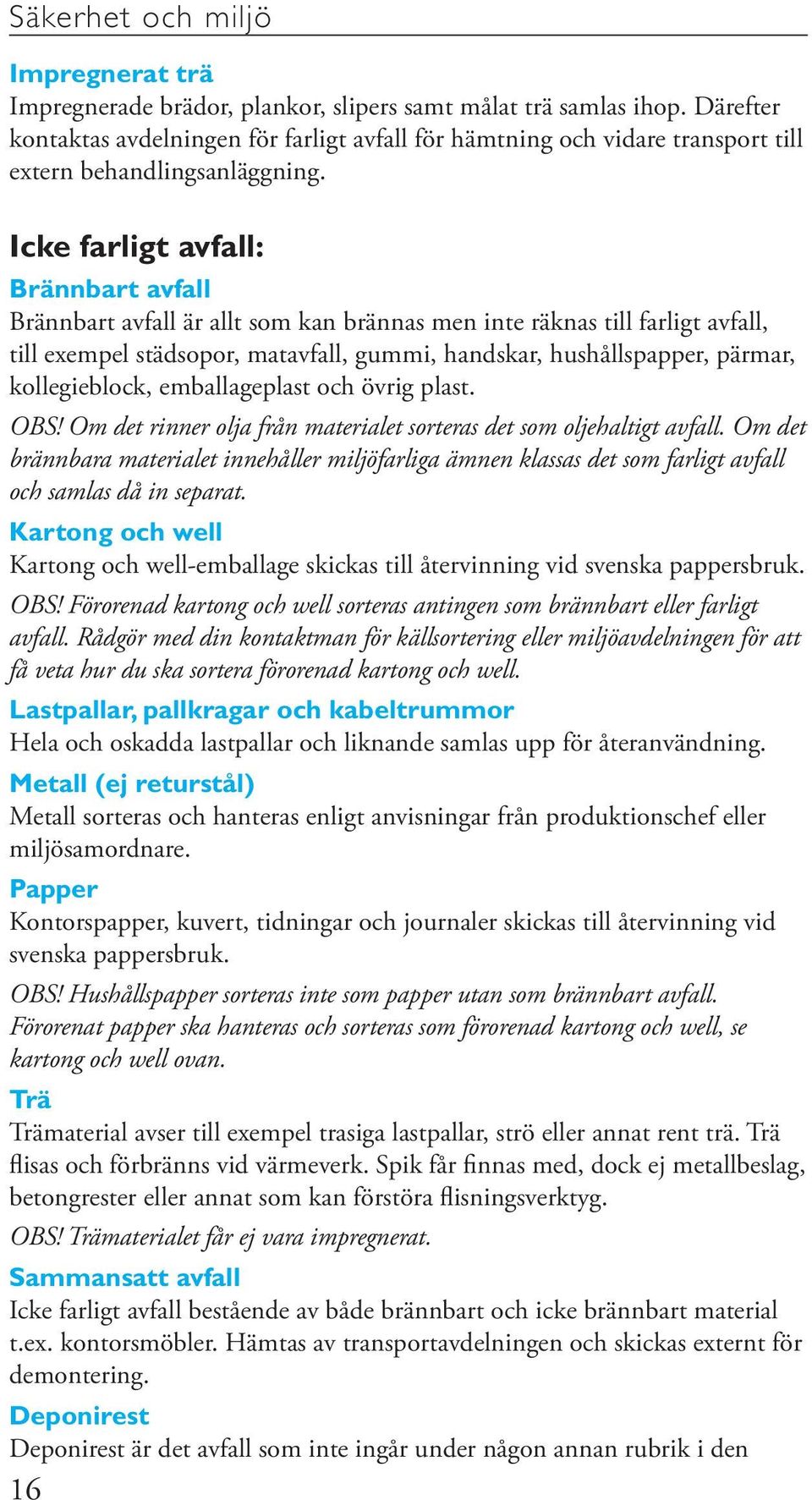 kollegieblock, emballageplast och övrig plast. OBS! Om det rinner olja från materialet sorteras det som oljehaltigt avfall.