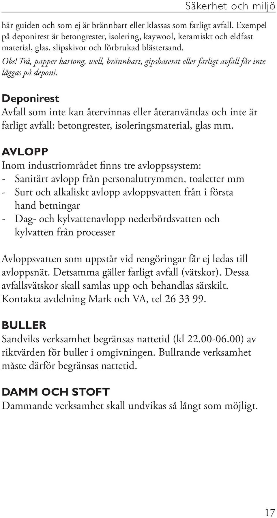 Trä, papper kartong, well, brännbart, gipsbaserat eller farligt avfall får inte läggas på deponi.