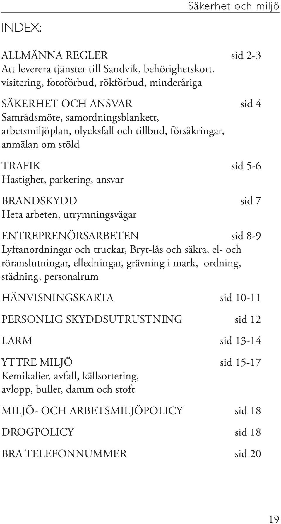 ENTREPRENÖRSARBETEN sid 8-9 Lyftanordningar och truckar, Bryt-lås och säkra, el- och röranslutningar, elledningar, grävning i mark, ordning, städning, personalrum HÄNVISNINGSKARTA sid 10-11