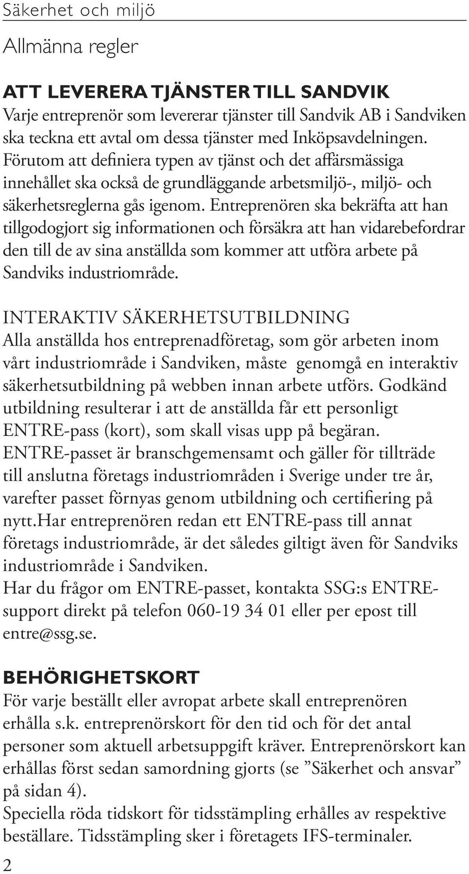 Entreprenören ska bekräfta att han tillgodogjort sig informationen och försäkra att han vidarebefordrar den till de av sina anställda som kommer att utföra arbete på Sandviks industriområde.