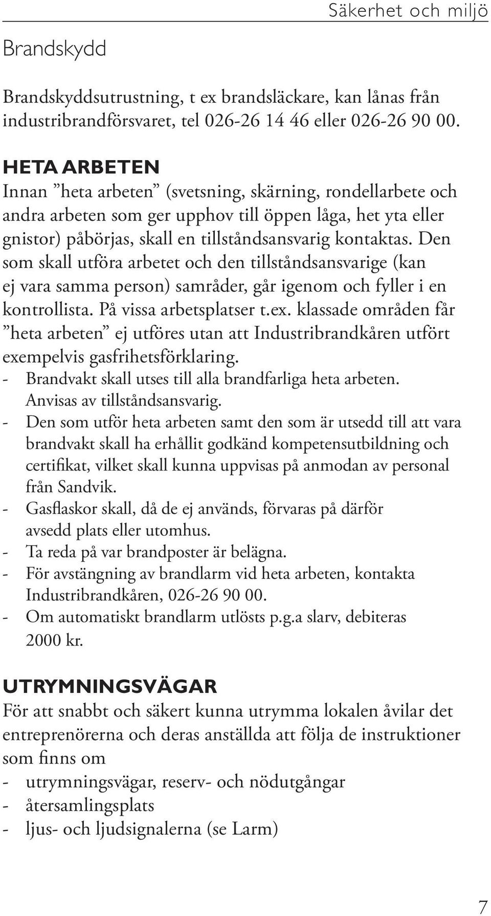 Den som skall utföra arbetet och den tillståndsansvarige (kan ej vara samma person) samråder, går igenom och fyller i en kontrollista. På vissa arbetsplatser t.ex.