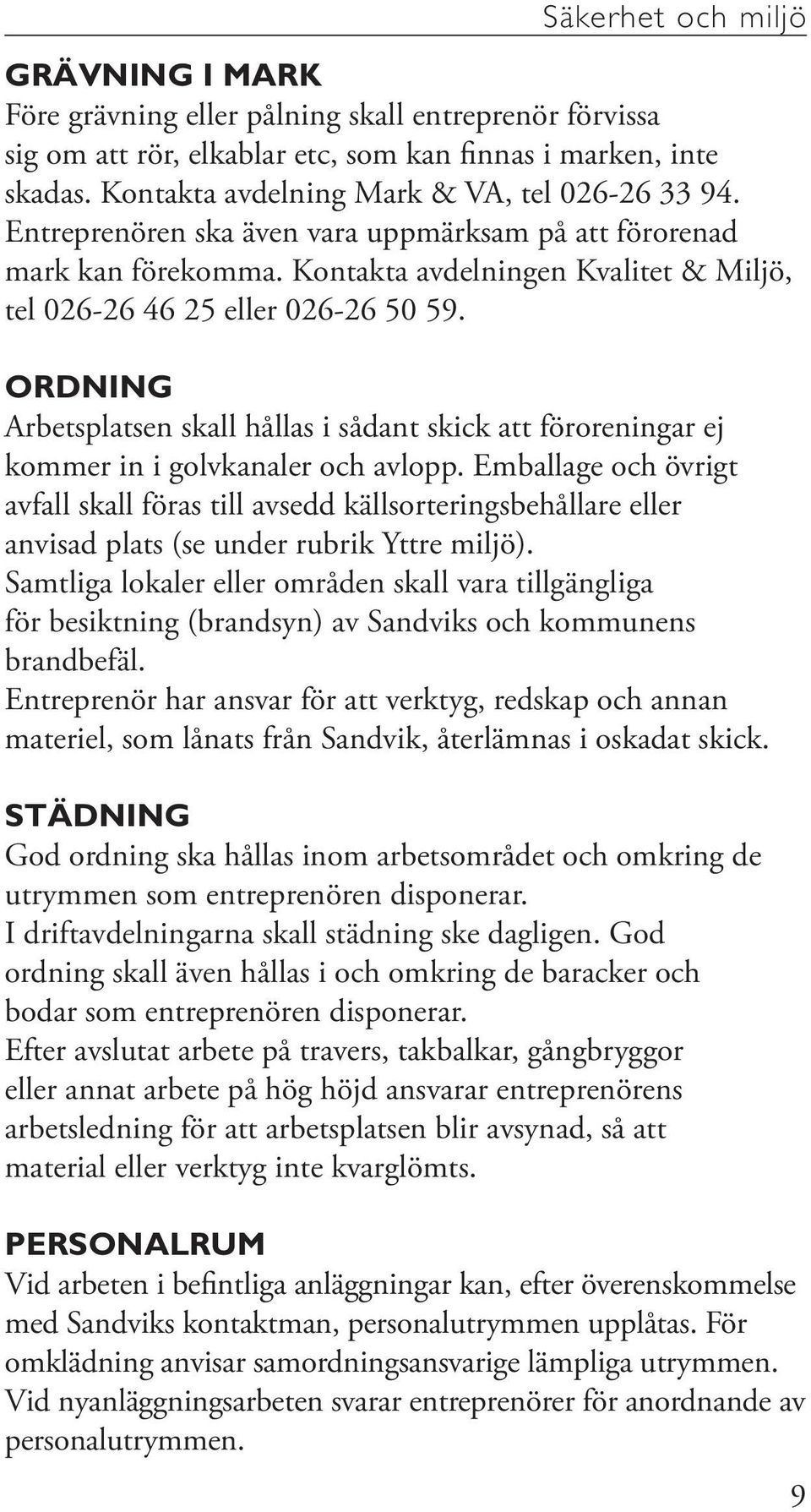 ORDNING Arbetsplatsen skall hållas i sådant skick att föroreningar ej kommer in i golvkanaler och avlopp.