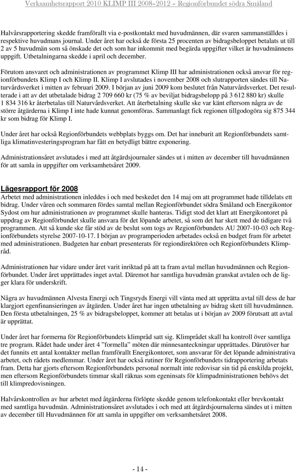 Utbetalningarna skedde i april och december. Förutom ansvaret och administrationen av programmet Klimp III har administrationen också ansvar för regionförbundets Klimp I och Klimp II.