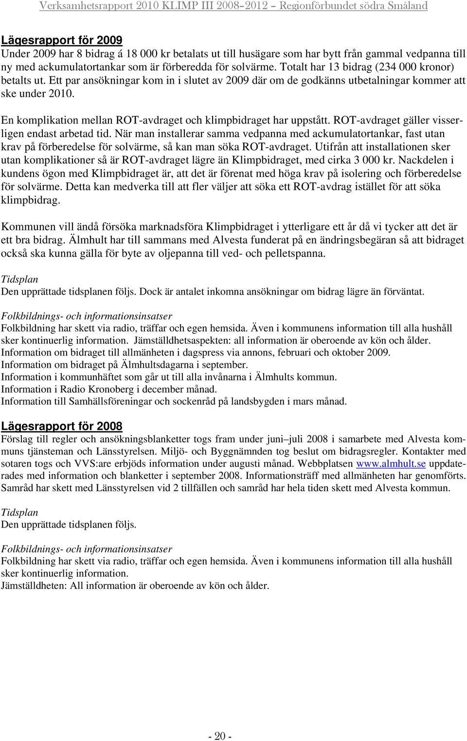 En komplikation mellan ROT-avdraget och klimpbidraget har uppstått. ROT-avdraget gäller visserligen endast arbetad tid.