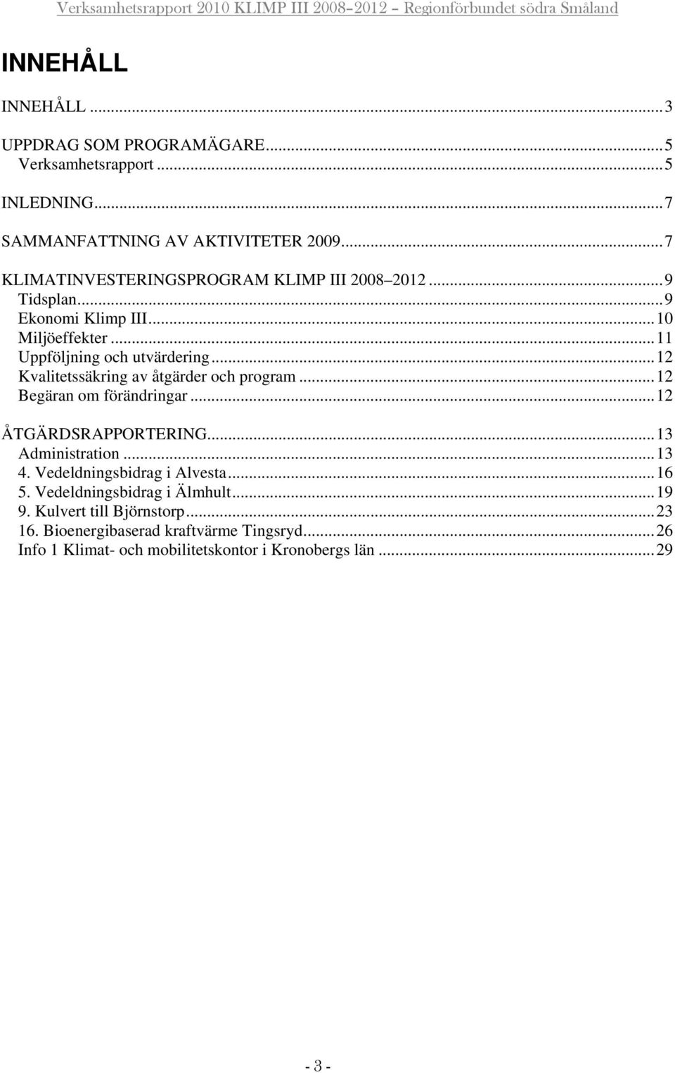 .. 12 Kvalitetssäkring av åtgärder och program... 12 Begäran om förändringar... 12 ÅTGÄRDSRAPPORTERING... 13 Administration... 13 4.