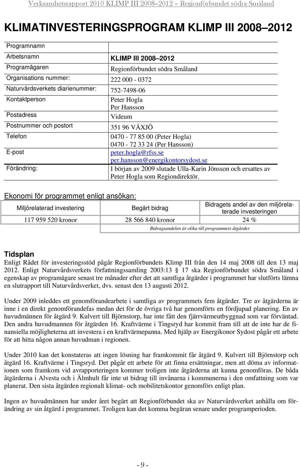 hansson@energikontorsydost.se Förändring: I början av 2009 slutade Ulla-Karin Jönsson och ersattes av Peter Hogla som Regiondirektör.