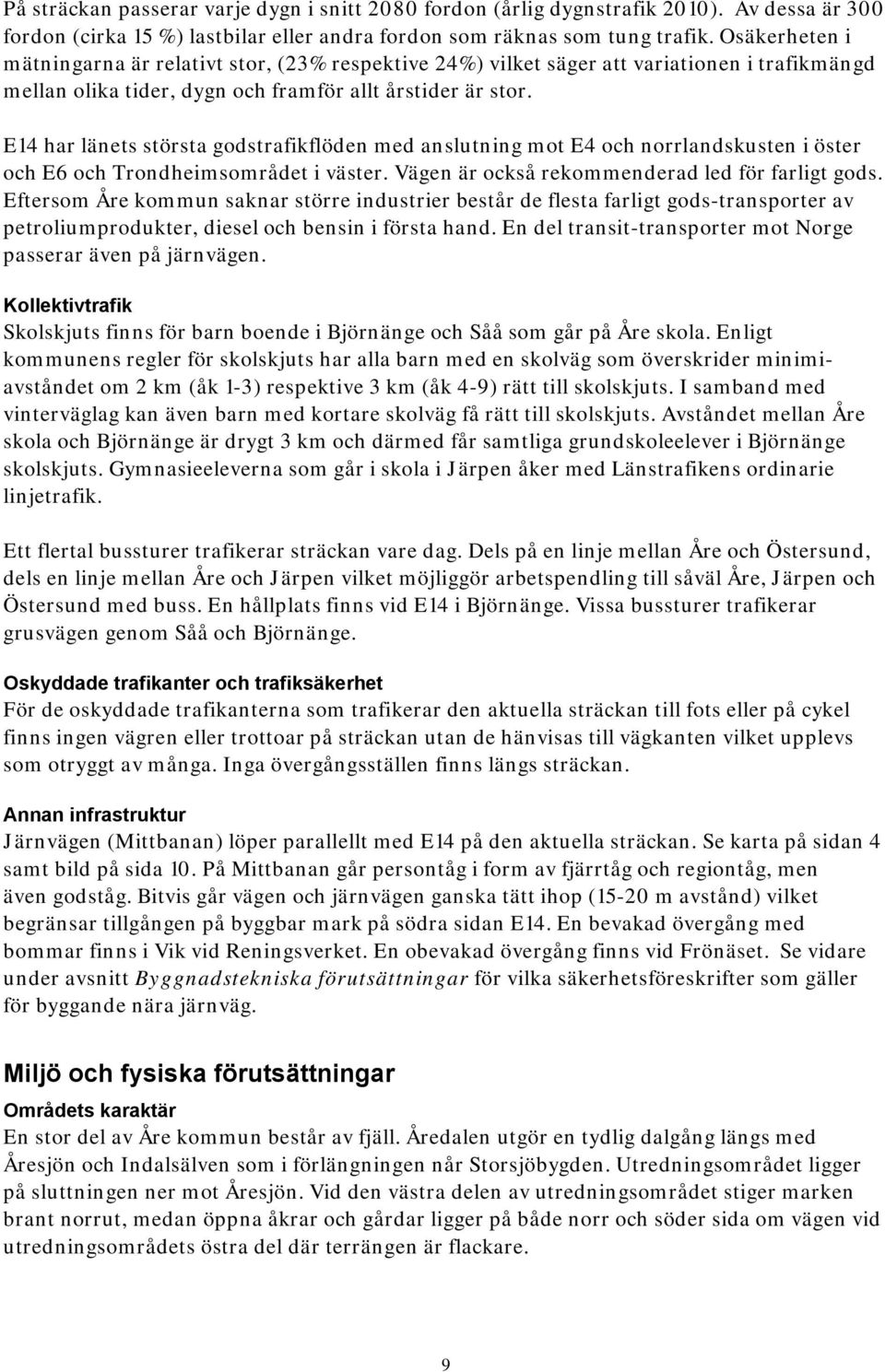 E14 har länets största godstrafikflöden med anslutning mot E4 och norrlandskusten i öster och E6 och Trondheimsområdet i väster. Vägen är också rekommenderad led för farligt gods.