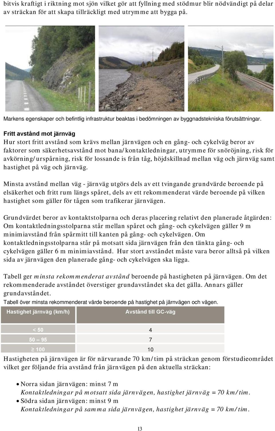 Fritt avstånd mot järnväg Hur stort fritt avstånd som krävs mellan järnvägen och en gång- och cykelväg beror av faktorer som säkerhetsavstånd mot bana/kontaktledningar, utrymme för snöröjning, risk