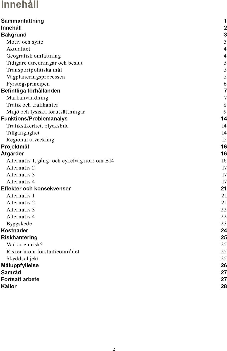 14 Regional utveckling 15 Projektmål 16 Åtgärder 16 Alternativ 1, gång- och cykelväg norr om E14 16 Alternativ 2 17 Alternativ 3 17 Alternativ 4 17 Effekter och konsekvenser 21 Alternativ 1 21