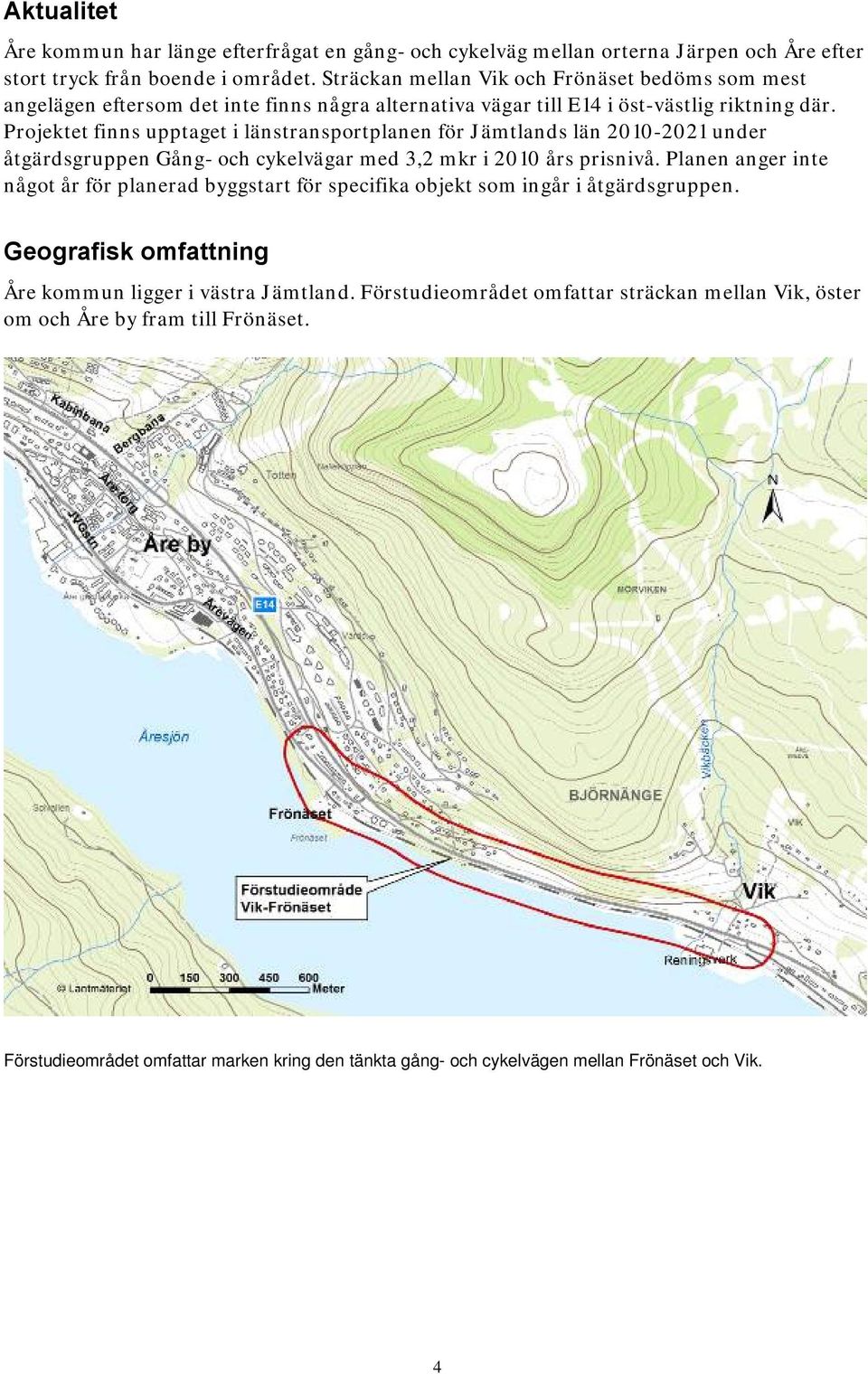 Projektet finns upptaget i länstransportplanen för Jämtlands län 2010-2021 under åtgärdsgruppen Gång- och cykelvägar med 3,2 mkr i 2010 års prisnivå.