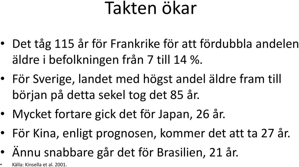 För Sverige, landet med högst andel äldre fram till början på detta sekel tog det 85 år.