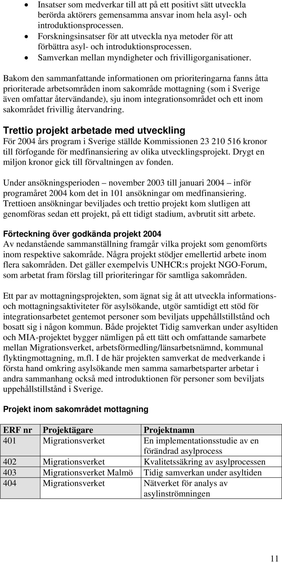 Bakom den sammanfattande informationen om prioriteringarna fanns åtta prioriterade arbetsområden inom sakområde mottagning (som i Sverige även omfattar återvändande), sju inom integrationsområdet och