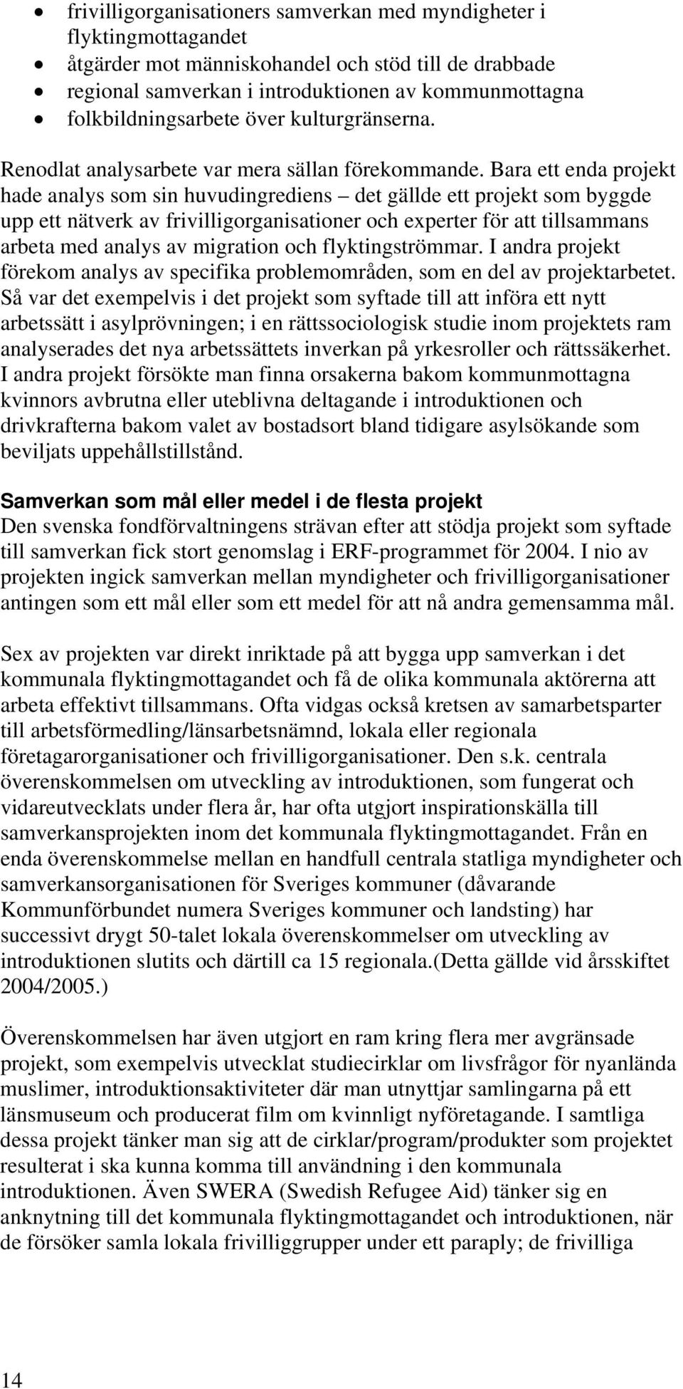 Bara ett enda projekt hade analys som sin huvudingrediens det gällde ett projekt som byggde upp ett nätverk av frivilligorganisationer och experter för att tillsammans arbeta med analys av migration