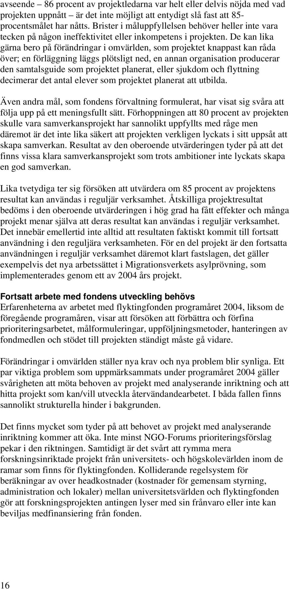 De kan lika gärna bero på förändringar i omvärlden, som projektet knappast kan råda över; en förläggning läggs plötsligt ned, en annan organisation producerar den samtalsguide som projektet planerat,