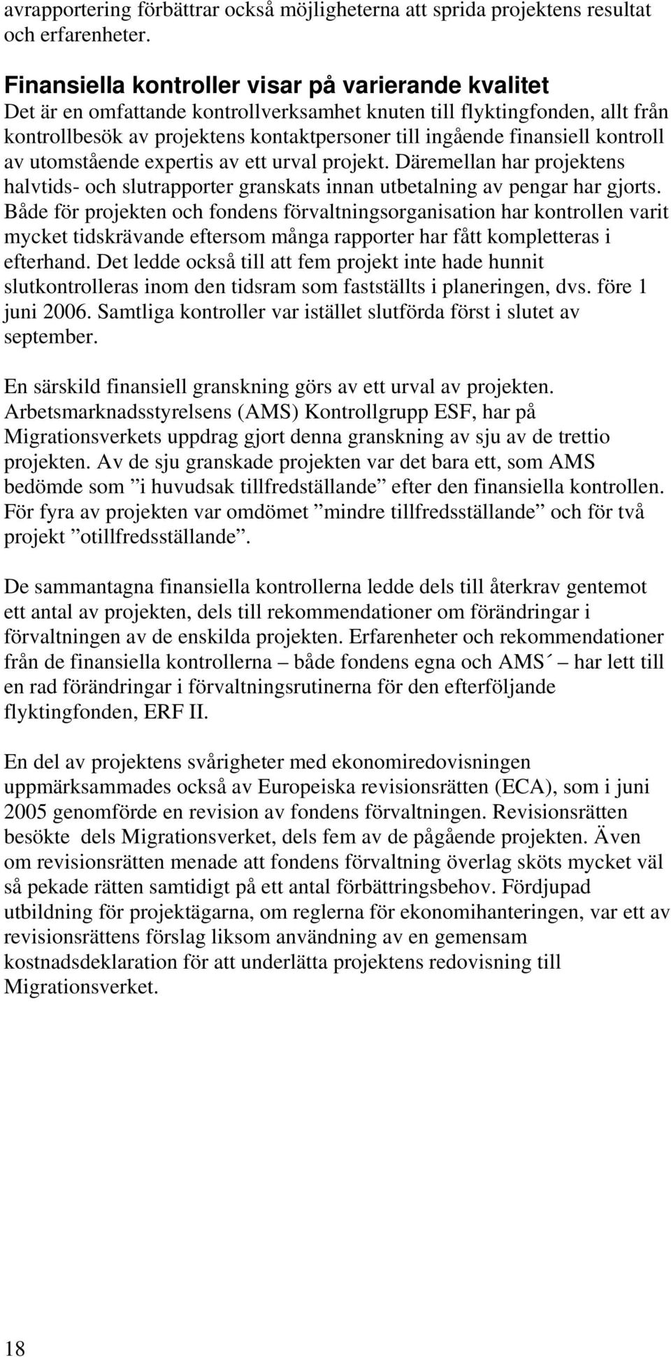 kontroll av utomstående expertis av ett urval projekt. Däremellan har projektens halvtids- och slutrapporter granskats innan utbetalning av pengar har gjorts.