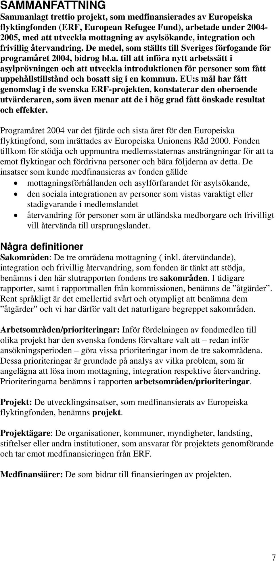 EU:s mål har fått genomslag i de svenska ERF-projekten, konstaterar den oberoende utvärderaren, som även menar att de i hög grad fått önskade resultat och effekter.