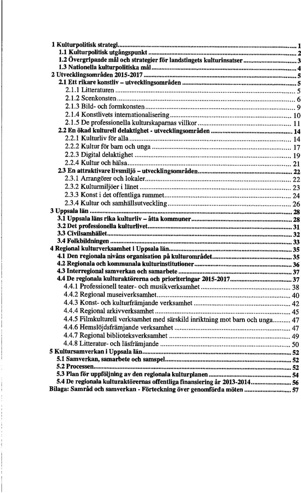 1.5 De professionella kulturskaparnas villkor 11 2.2 En ökad kulturell delaktighet - utvecklingsområden 14 2.2.1 Kulturliv för alla 14 2.2.2 Kultur för barn och unga 17 2.2.3 Digital delaktighet 19 2.