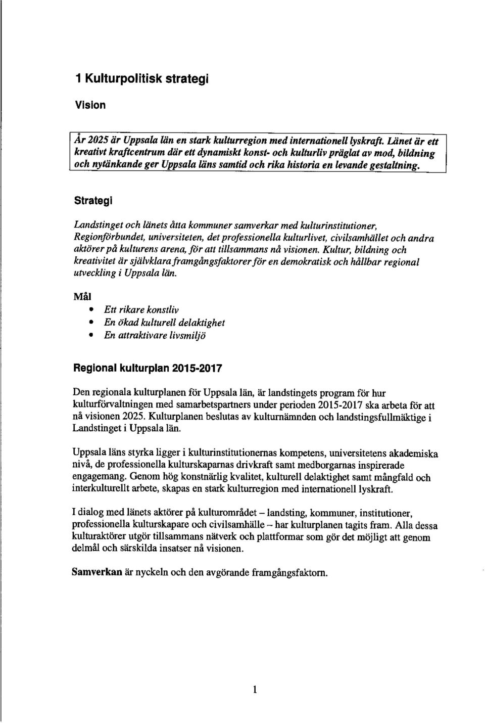 Strategi Landstinget och länets åtta kommuner samverkar med kulturinstitutioner, Regionförbundet, universiteten, det professionella kulturlivet, civilsamhället och andra aktörer på kulturens arena,