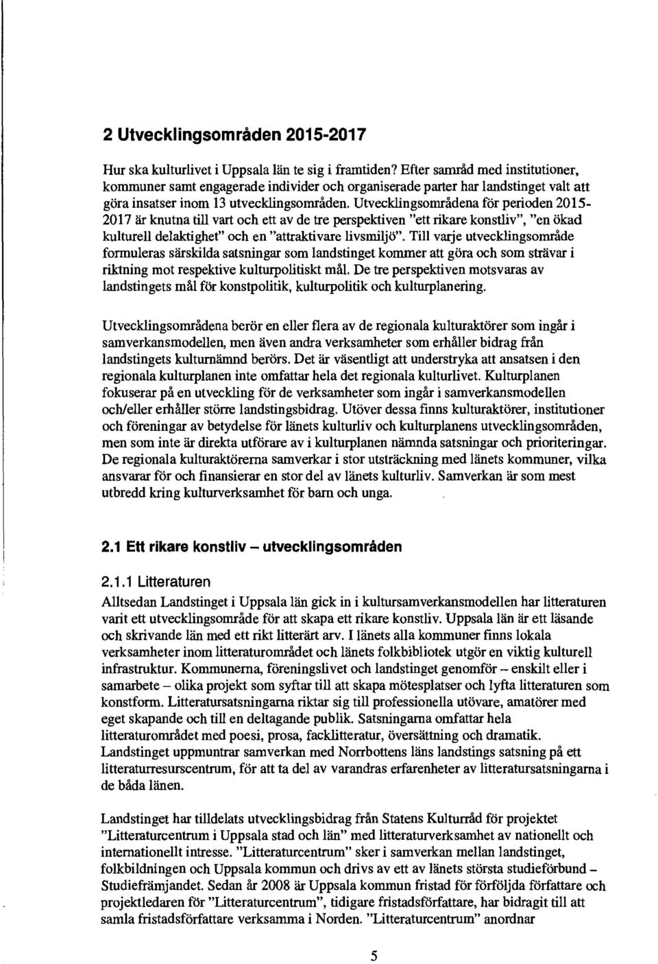 Utvecklingsområdena för perioden 2015-2017 är knutna till vart och ett av de tre perspektiven "ett rikare konstliv", "en ökad kulturell delaktighet" och en "attraktivare livsmiljö".