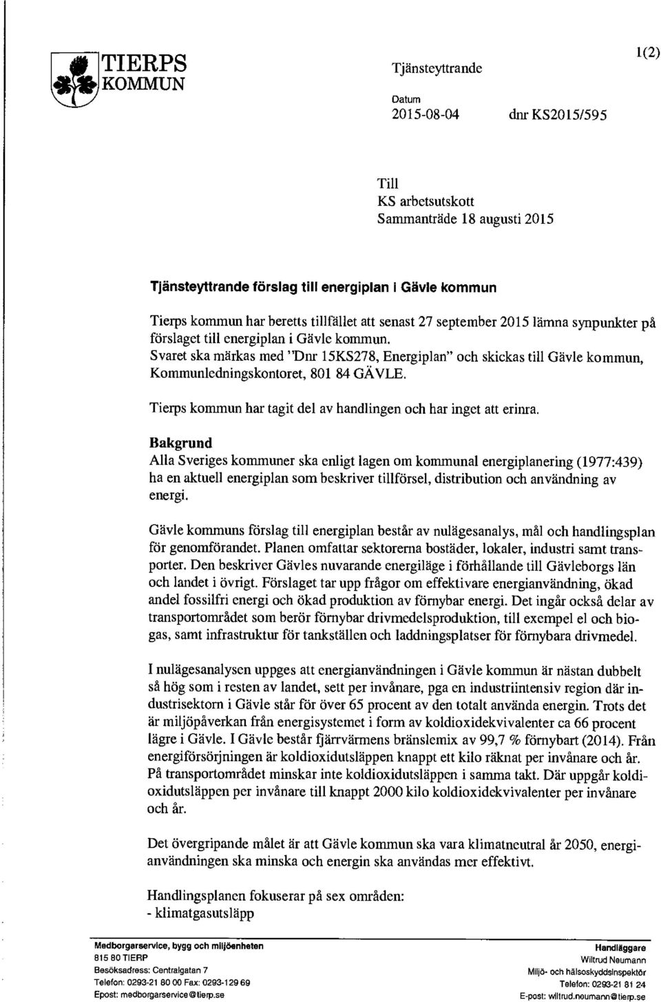 Svaret ska märkas med "Dnr 15KS278, Energiplan" och skickas till Gävle kommun, Kommunledningskontoret, 801 84 GÄVLE. Tierps kommun har tagit del av handlingen och har inget att erinra.