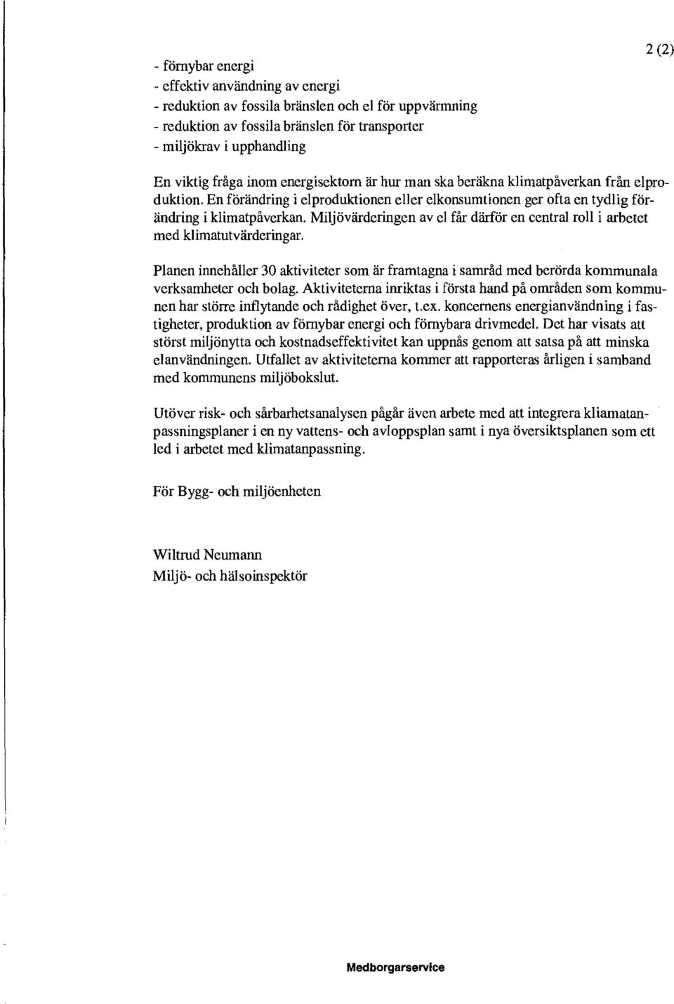 Milj övärderingen av el får därför en central roll i arbetet med klimatutvärderingar. Planen innehåller 30 aktiviteter som är framtagna i samråd med berörda kommunala verksamheter och bolag.