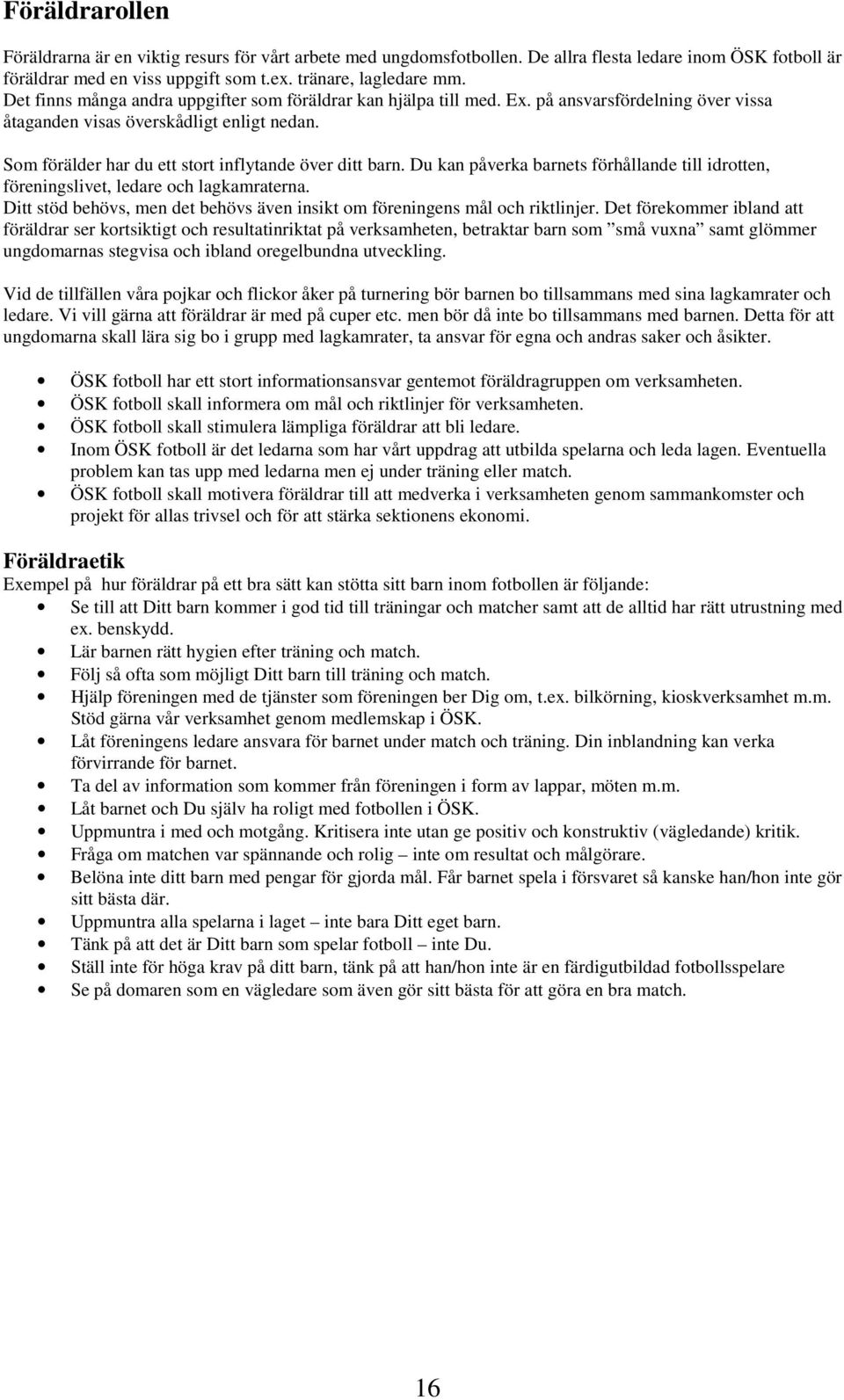 Som förälder har du ett stort inflytande över ditt barn. Du kan påverka barnets förhållande till idrotten, föreningslivet, ledare och lagkamraterna.