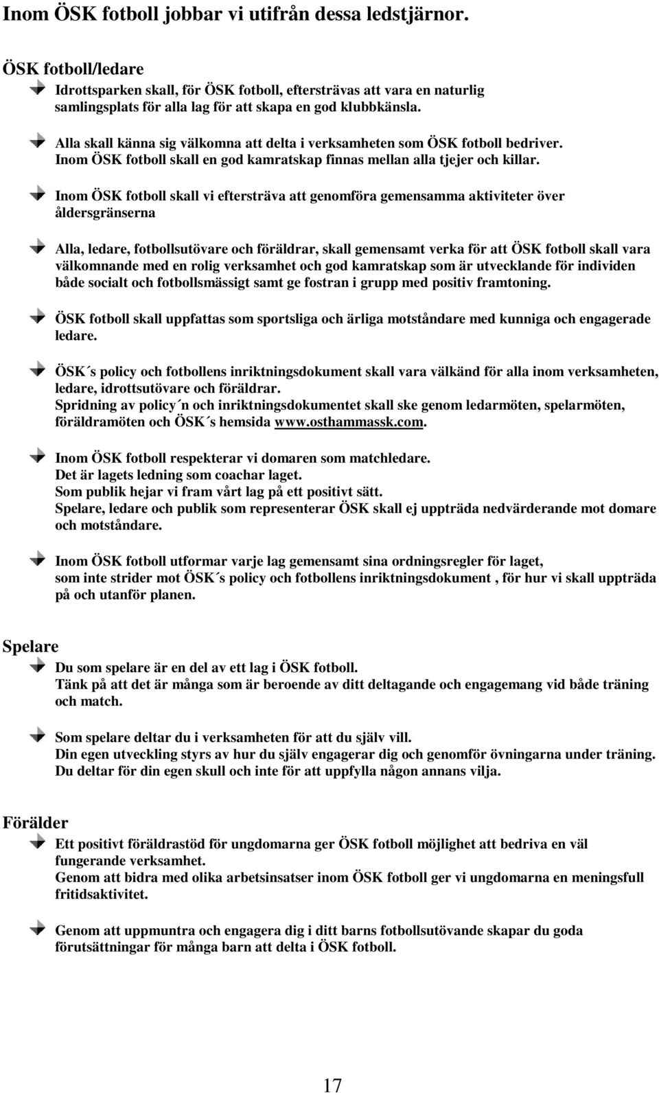 Alla skall känna sig välkomna att delta i verksamheten som ÖSK fotboll bedriver. Inom ÖSK fotboll skall en god kamratskap finnas mellan alla tjejer och killar.