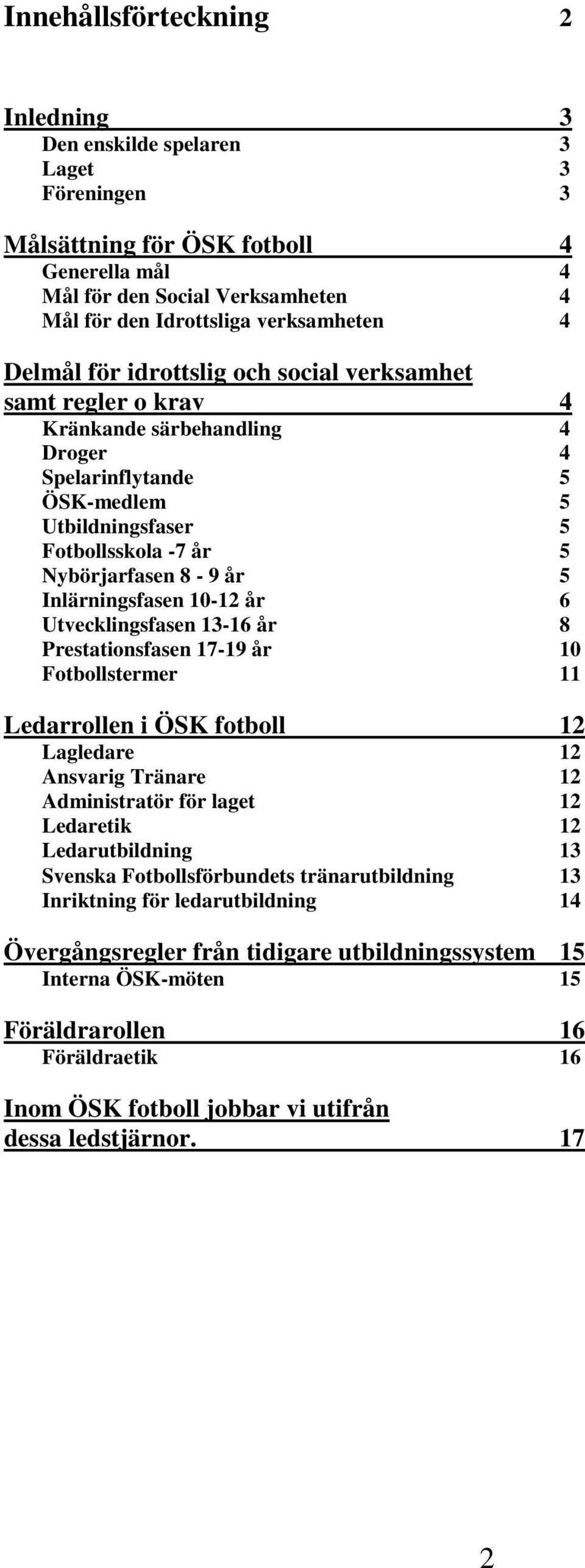 Inlärningsfasen 10-12 år 6 Utvecklingsfasen 13-16 år 8 Prestationsfasen 17-19 år 10 Fotbollstermer 11 Ledarrollen i ÖSK fotboll 12 Lagledare 12 Ansvarig Tränare 12 Administratör för laget 12