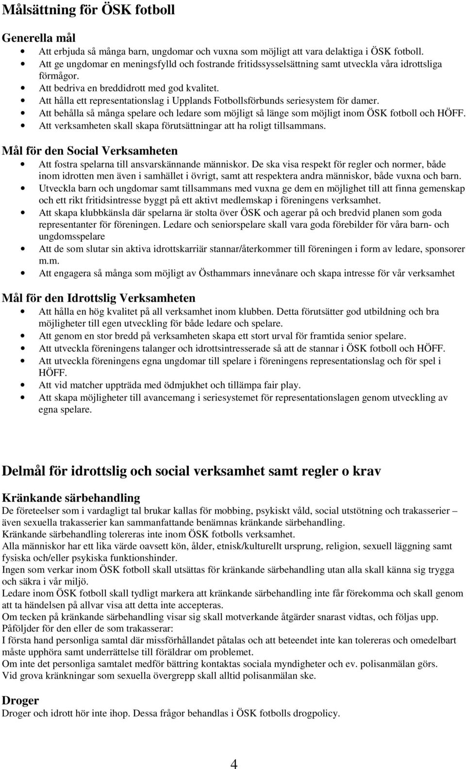 Att hålla ett representationslag i Upplands Fotbollsförbunds seriesystem för damer. Att behålla så många spelare och ledare som möjligt så länge som möjligt inom ÖSK fotboll och HÖFF.