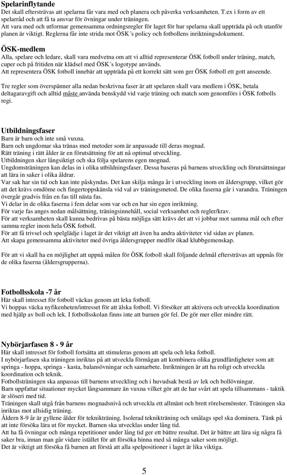 Reglerna får inte strida mot ÖSK s policy och fotbollens inriktningsdokument.