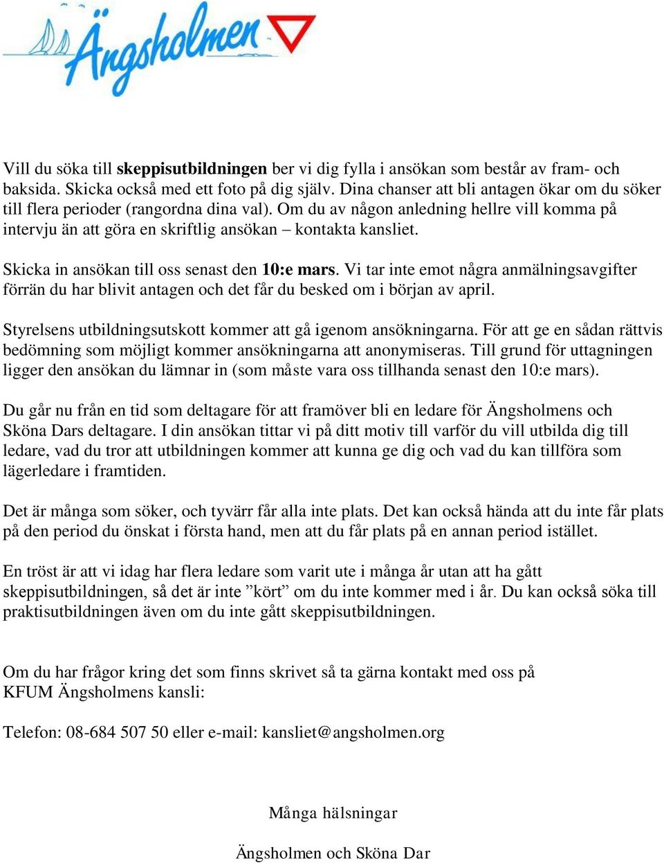 Skicka in ansökan till oss senast den 10:e mars. Vi tar inte emot några anmälningsavgifter förrän du har blivit antagen och det får du besked om i början av april.