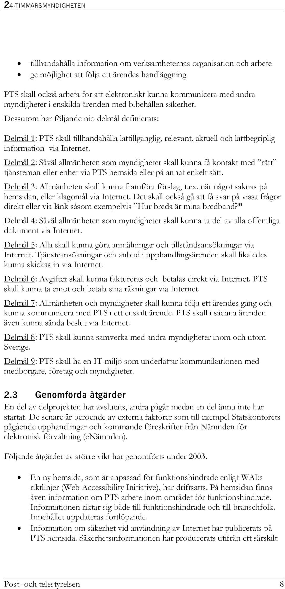Dessutom har följande nio delmål definierats: Delmål 1: PTS skall tillhandahålla lättillgänglig, relevant, aktuell och lättbegriplig information via Internet.
