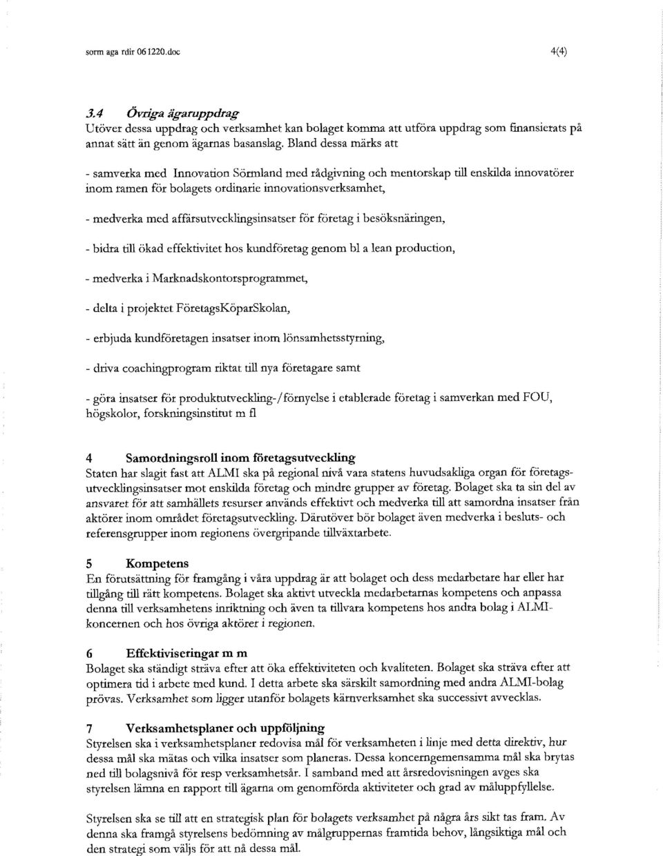 affarsu~ecklingsinsatser för företag i besöksnaringen, - bidra till ökad effektivitet hos kundforetag genom bl a lean production, - medverka i Marknadskontorsprogrammet, - delta i projektet