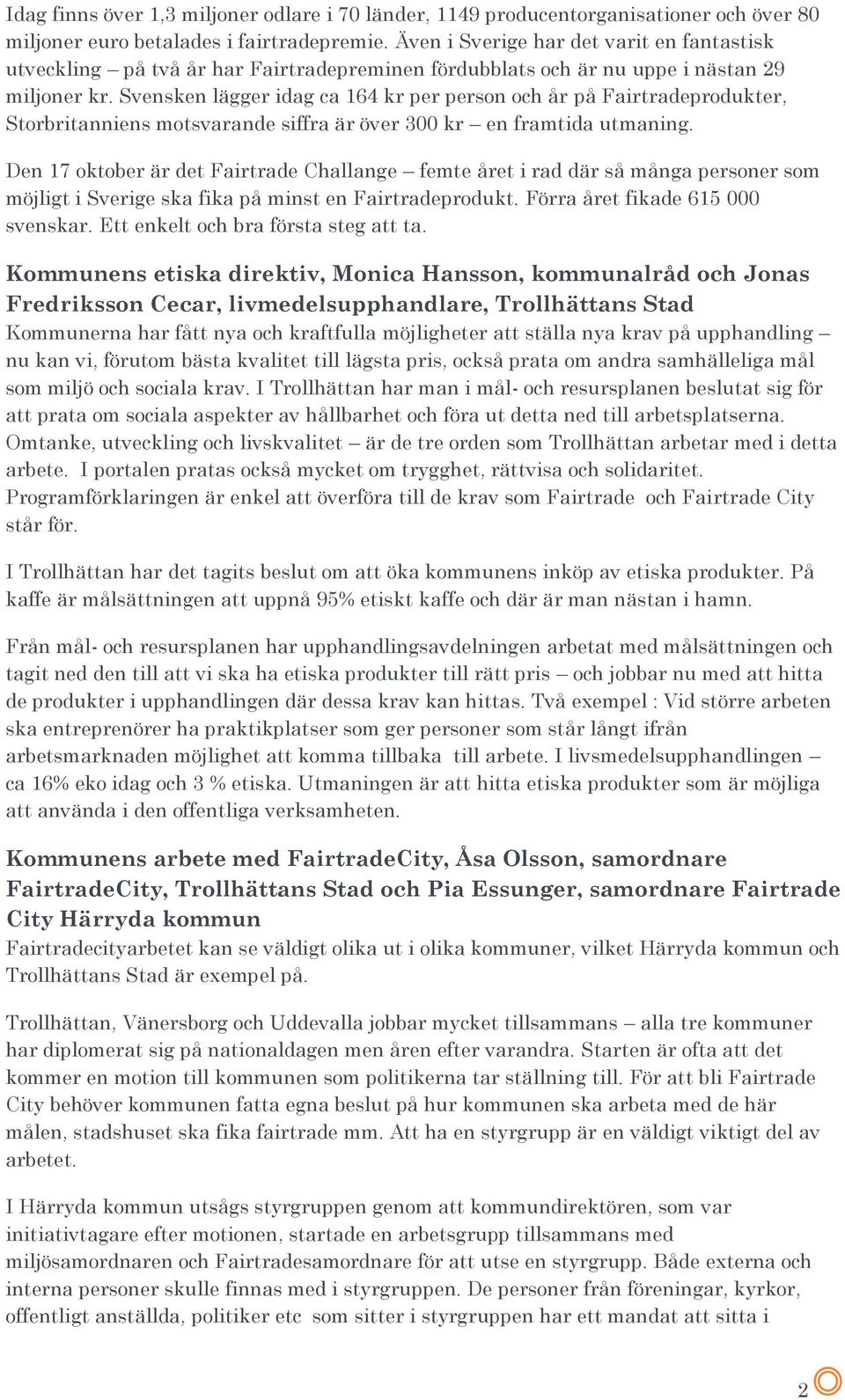 Svensken lägger idag ca 164 kr per person och år på Fairtradeprodukter, Storbritanniens motsvarande siffra är över 300 kr en framtida utmaning.