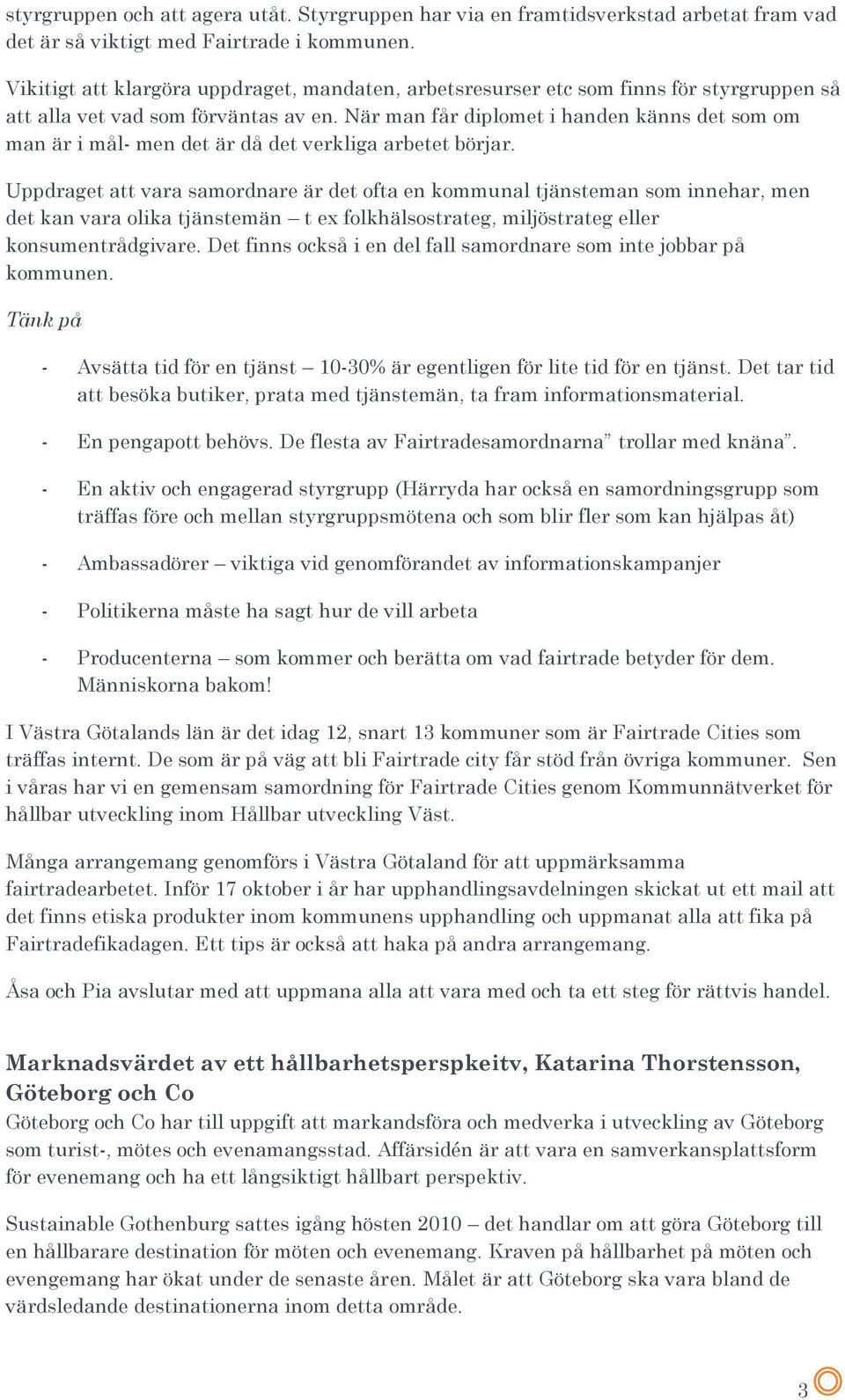 När man får diplomet i handen känns det som om man är i mål- men det är då det verkliga arbetet börjar.