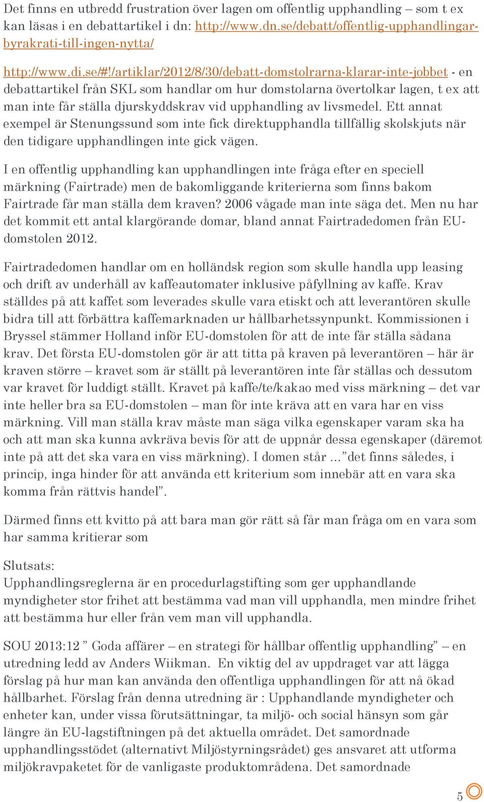 /artiklar/2012/8/30/debatt-domstolrarna-klarar-inte-jobbet - en debattartikel från SKL som handlar om hur domstolarna övertolkar lagen, t ex att man inte får ställa djurskyddskrav vid upphandling av