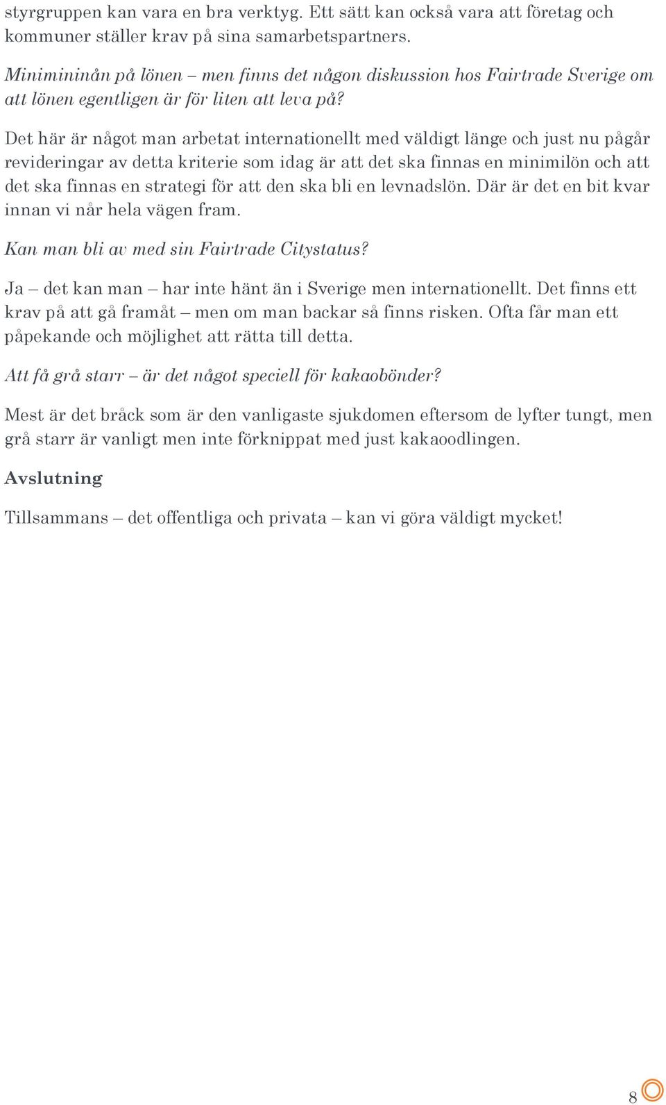 Det här är något man arbetat internationellt med väldigt länge och just nu pågår revideringar av detta kriterie som idag är att det ska finnas en minimilön och att det ska finnas en strategi för att