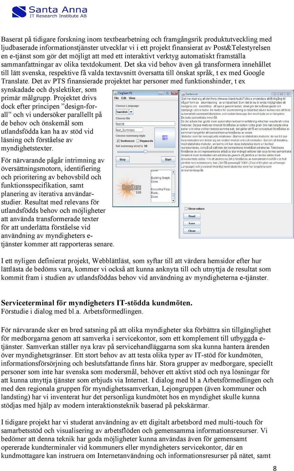 Det ska vid behov även gå transformera innehållet till lätt svenska, respektive få valda textavsnitt översatta till önskat språk, t ex med Google Translate.