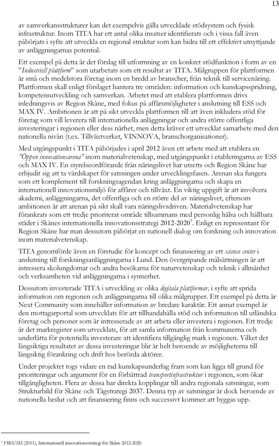 potential. Ett exempel på detta är det förslag till utformning av en konkret stödfunktion i form av en Industriell plattform som utarbetats som ett resultat av TITA.