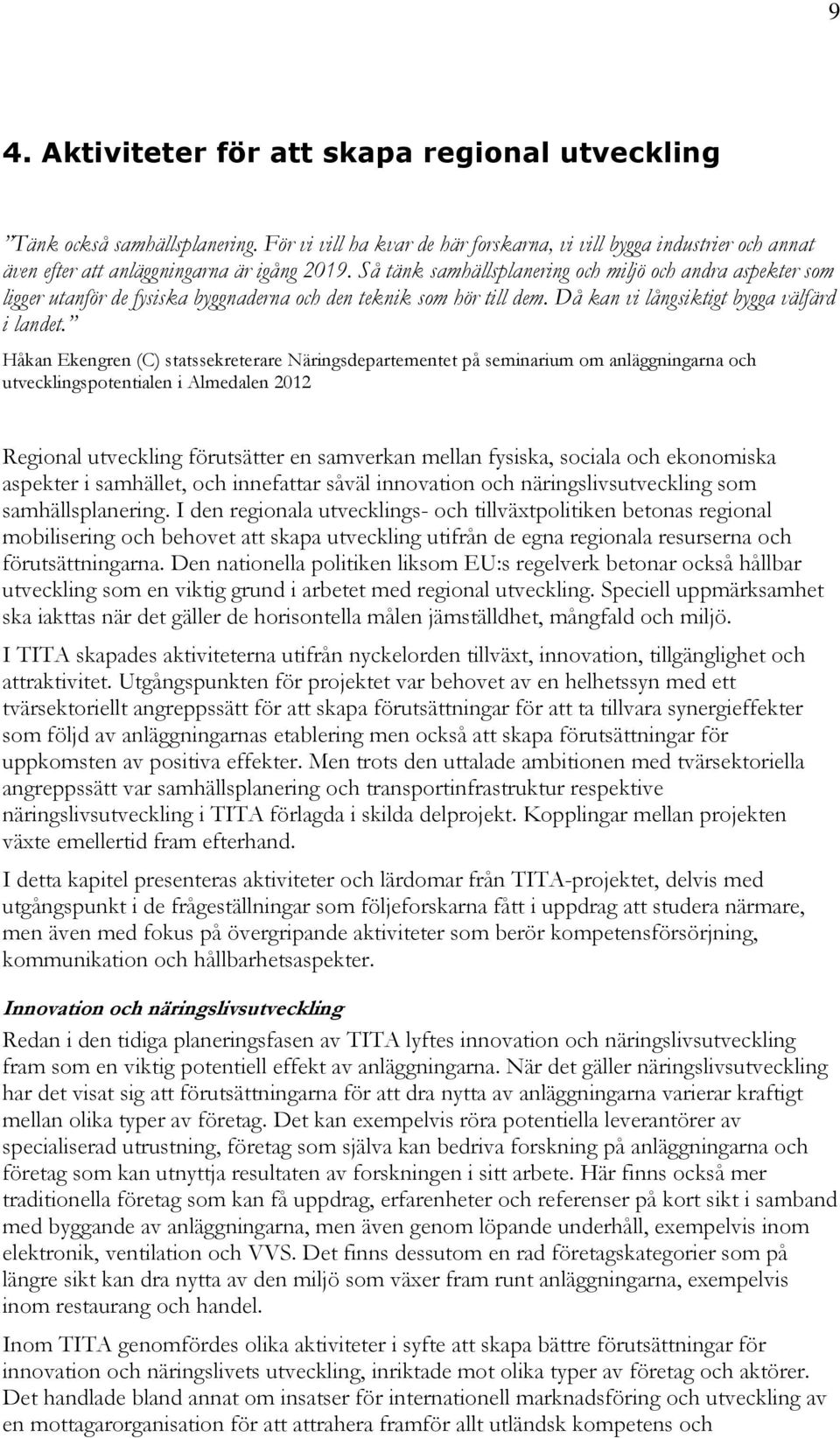 Håkan Ekengren (C) statssekreterare Näringsdepartementet på seminarium om anläggningarna och utvecklingspotentialen i Almedalen 2012 Regional utveckling förutsätter en samverkan mellan fysiska,