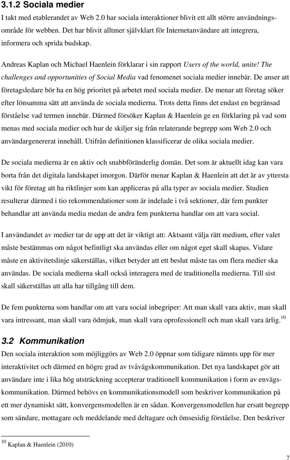 The challenges and opportunities of Social Media vad fenomenet sociala medier innebär. De anser att företagsledare bör ha en hög prioritet på arbetet med sociala medier.