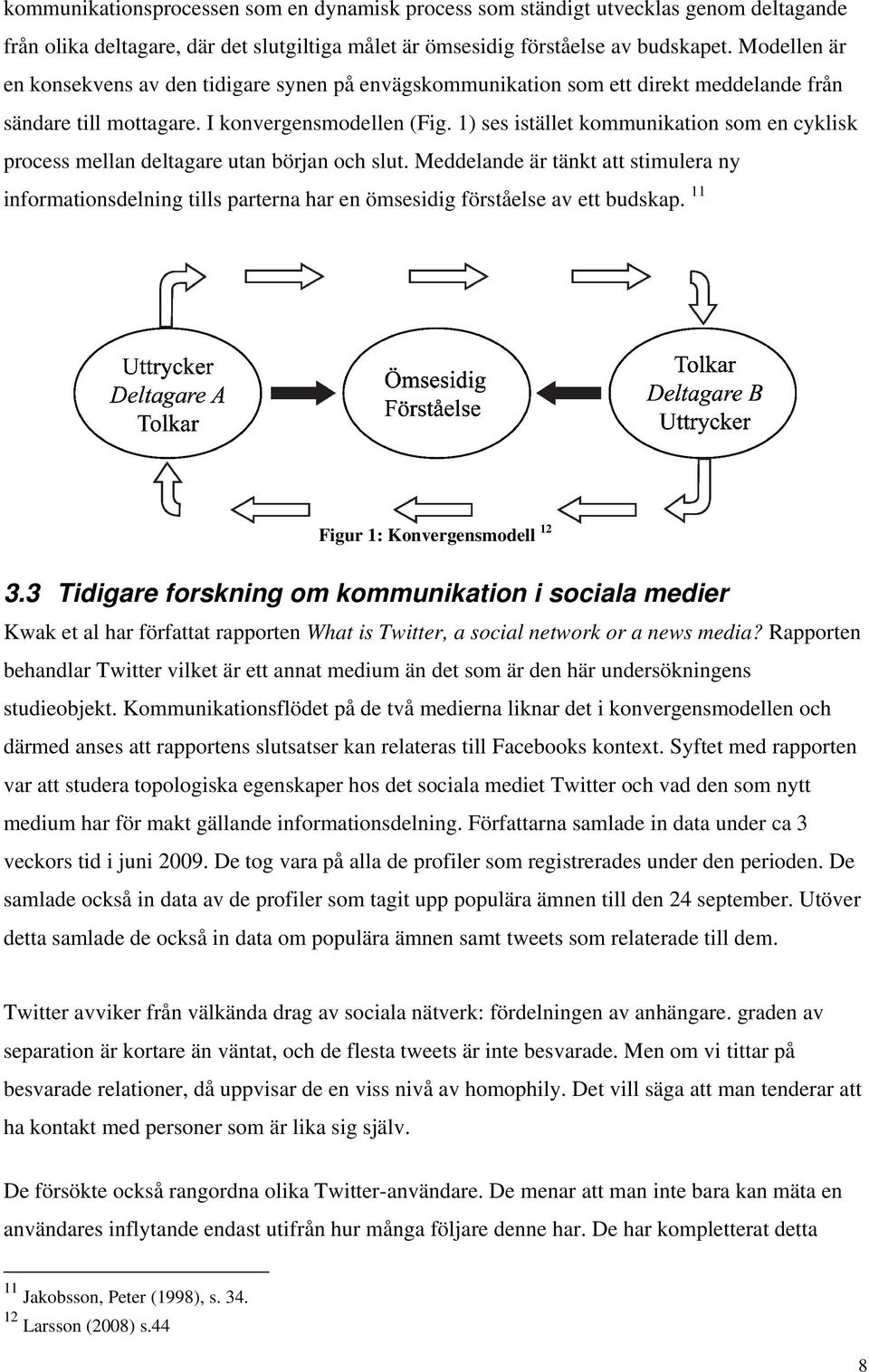 1) ses istället kommunikation som en cyklisk process mellan deltagare utan början och slut.