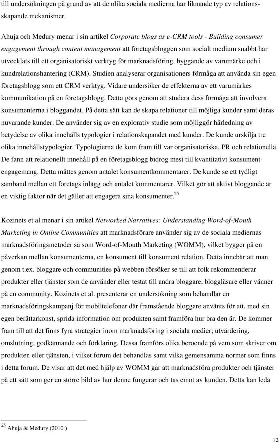 organisatoriskt verktyg för marknadsföring, byggande av varumärke och i kundrelationshantering (CRM). Studien analyserar organisationers förmåga att använda sin egen företagsblogg som ett CRM verktyg.