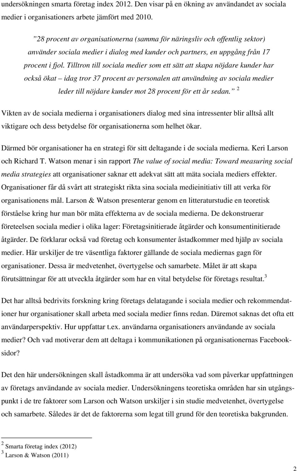 Tilltron till sociala medier som ett sätt att skapa nöjdare kunder har också ökat idag tror 37 procent av personalen att användning av sociala medier leder till nöjdare kunder mot 28 procent för ett