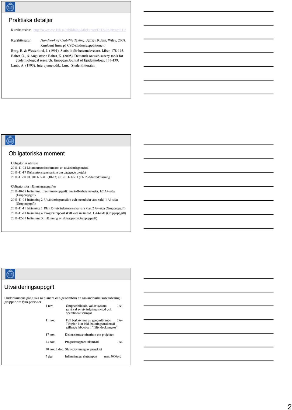 Demands on web survey tools for epidemiological research. European Journal of Epidemiology, 137-139. Lantz, A. (1993). Intervjumetodik. Lund: Studentlitteratur.