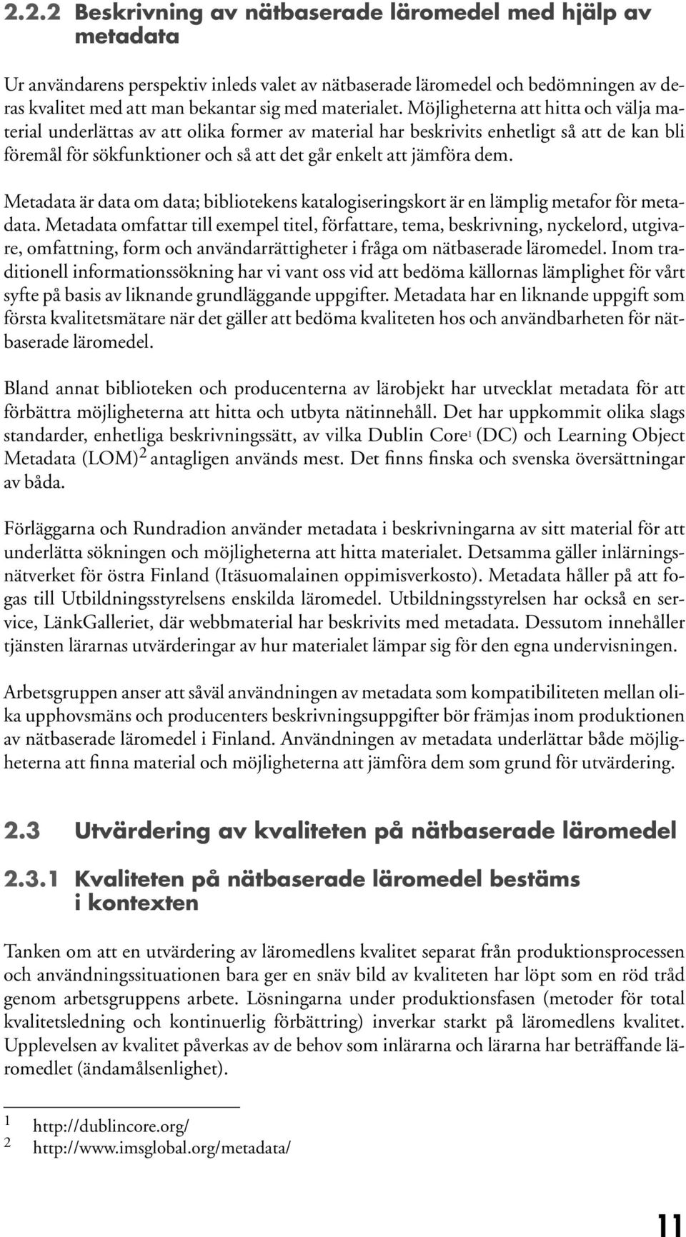 Metadata är data om data; bblotekens katalogserngskort är en lämplg metafor för metadata.