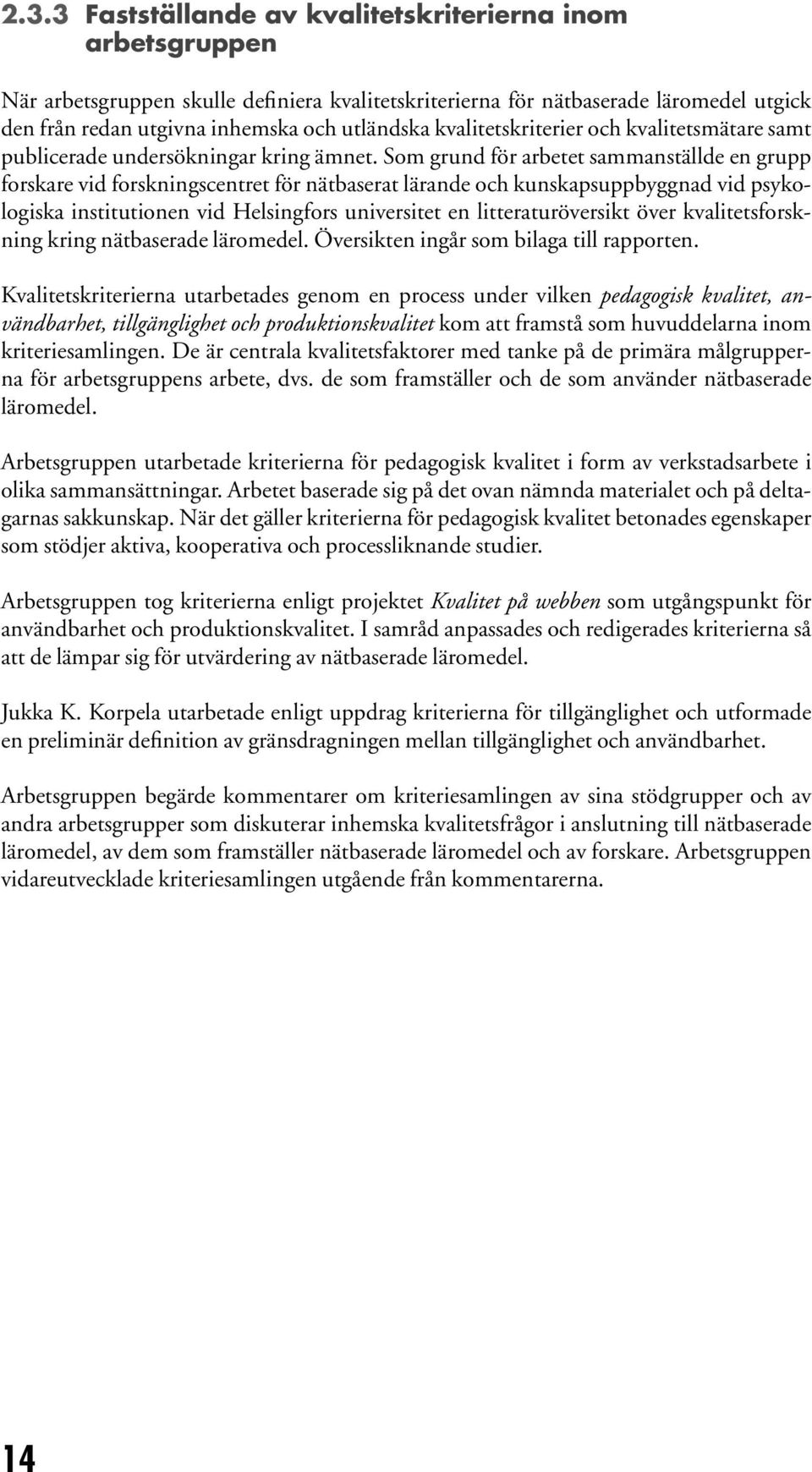 Som grund för arbetet sammanställde en grupp forskare vd forsknngscentret för nätbaserat lärande och kunskapsuppbyggnad vd psykologska nsttutonen vd Helsngfors unverstet en ltteraturöverskt över