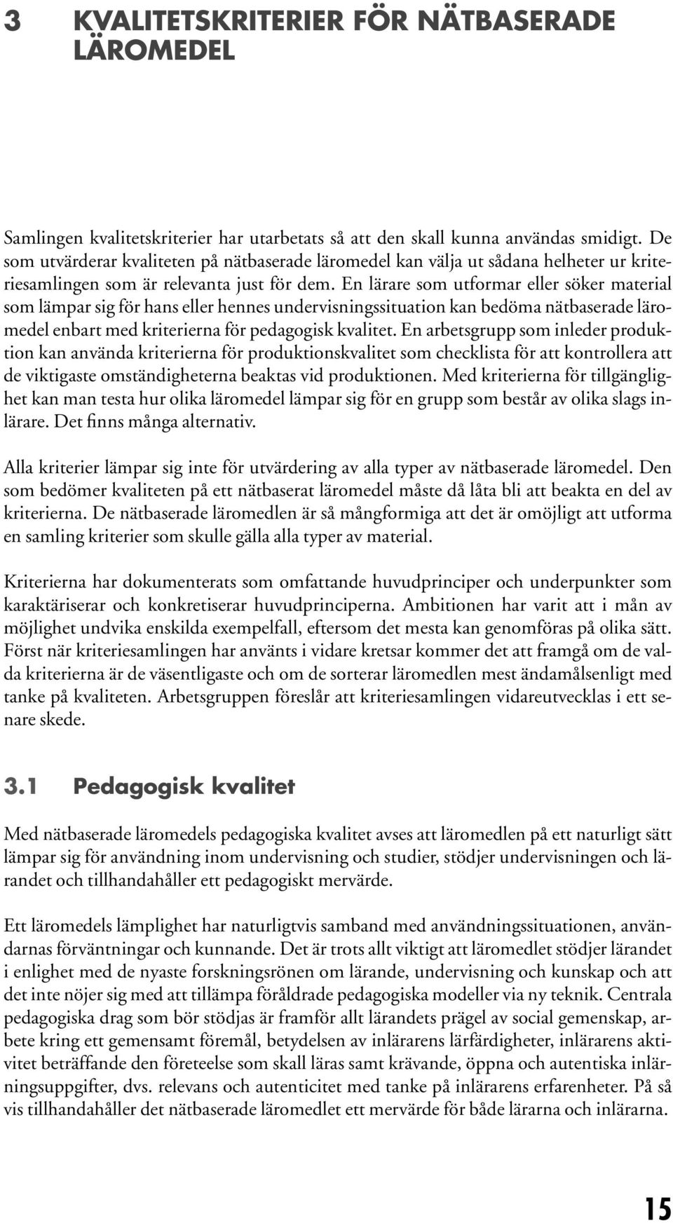 En lärare som utformar eller söker materal som lämpar sg för hans eller hennes undervsnngsstuaton kan bedöma nätbaserade läromedel enbart med krtererna för pedagogsk kvaltet.